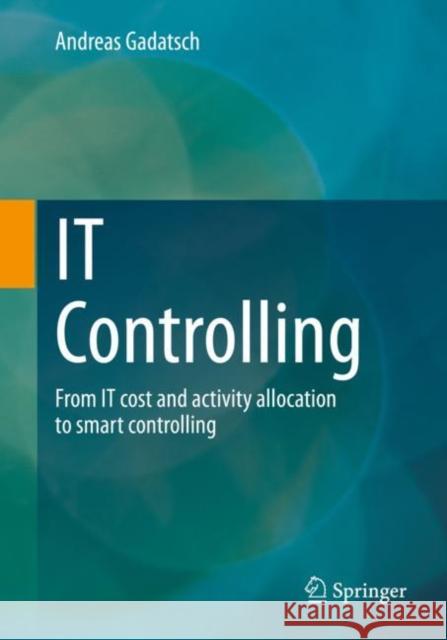 IT Controlling: From IT cost and activity allocation to smart controlling Andreas Gadatsch 9783658392697 Springer Vieweg - książka