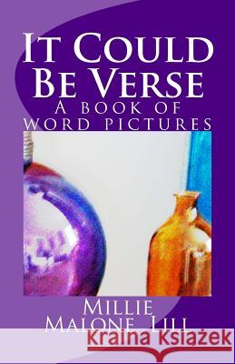 It Could Be Verse: A book of word pictures Lill, Millie Malone 9781532709838 Createspace Independent Publishing Platform - książka