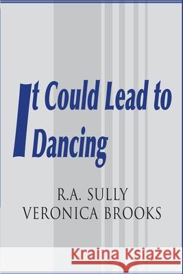 It Could Lead to Dancing R. A. Sully Veronica Brooks 9780595097968 Writers Club Press - książka