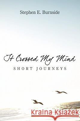 It Crossed My Mind: Short Journeys Burnside, Stephen E. 9781452045436 Authorhouse - książka