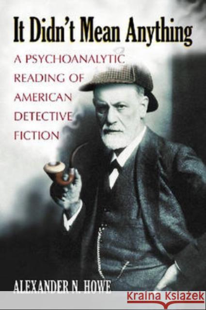 It Didn't Mean Anything: A Psychoanalytic Reading of American Detective Fiction Howe, Alexander N. 9780786434541 McFarland & Company - książka