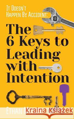 It Doesn't Happen By Accident: The Six Keys to Leading with Intention Miller, Ethan 9781547153084 Createspace Independent Publishing Platform - książka