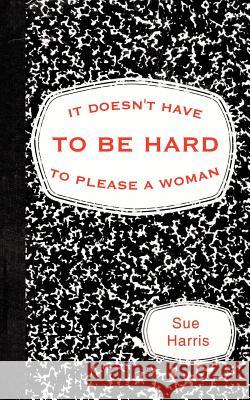 It Doesn't Have to be Hard to Please a Woman Sue Harris 9781449010973 Authorhouse - książka