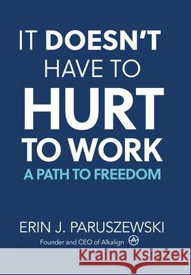 It Doesn't Have to Hurt to Work: A Path to Freedom Erin J Paruszewski 9781982275846 Balboa Press - książka