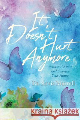 It Doesn't Hurt Anymore: Release The Past And Embrace Your Future Murrell 9781643494791 Christian Faith - książka