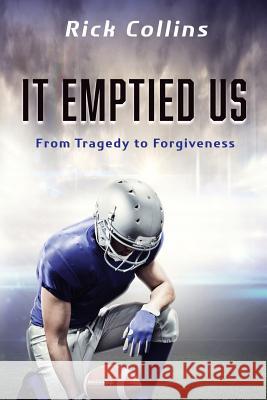 It Emptied Us: From Tragedy to Forgiveness Rick Collins 9781098923754 Independently Published - książka