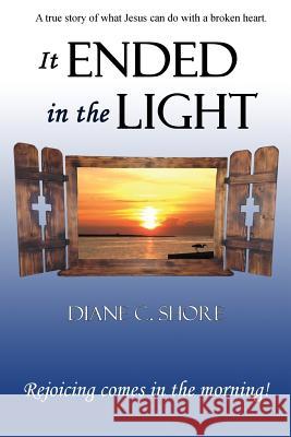 It Ended In The Light: Rejoicing comes in the morning Dixon, Connie Fulmer 9780990523147 Dcshore Publishing - książka