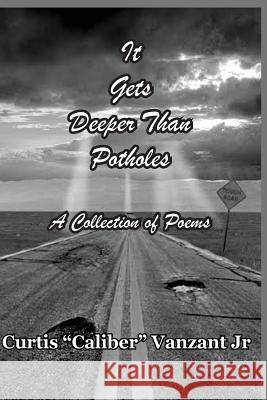 It Gets Deeper Than Potholes: A Collection Of Poems Vanzant Jr, Curtis Caliber 9780692359150 Caliber Publishing - książka