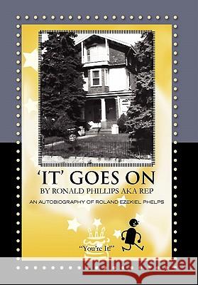 'It' Goes on by Ronald Phillips Aka Rep: An Autobiography of Roland Ezekiel Phelps Phillips, Ronald 9781456895198 Xlibris Corporation - książka