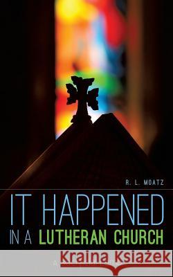 It Happened in a Lutheran Church R L Moatz 9781626975811 Xulon Press - książka