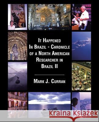 It Happened In Brazil - Chronicle of a North American Researcher in Brazil II Curran, Mark J. 9781490759333 Trafford Publishing - książka