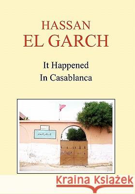 It Happened in Casablanca Hassan El Garch 9781456813017 Xlibris Corporation - książka
