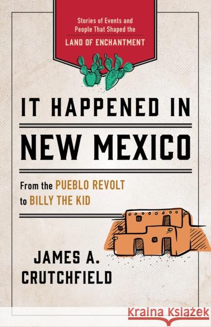It Happened in New Mexico: Stories of Events and People That Shaped the Land of Enchantment James A. Crutchfield 9781493070404 Rowman & Littlefield - książka