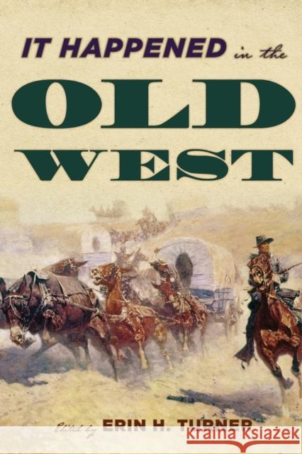 It Happened in the Old West: Remarkable Events that Shaped History Turner, Erin H. 9781493028306 Two Dot Books - książka