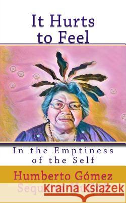 It Hurts to Feel: In the Emptiness of the Self Humberto Gomez Sequeira 9781546910428 Createspace Independent Publishing Platform - książka