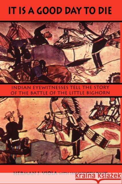 It is a Good Day to Die: Indian Eyewitnesses Tell the Story of the Battle of the Little Bighorn Viola, Herman J. 9780803296268 University of Nebraska Press - książka