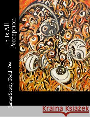 It Is All Perception MR James Scotty Tod 9781508641100 Createspace - książka