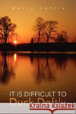 It Is Difficult to Duck Deftly Marie Heflin 9781425763817 Xlibris Corporation - książka