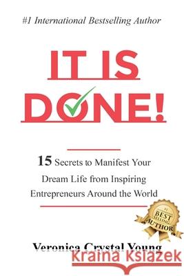 It Is Done!: 15 Secrets to Manifest Your Dream Life from Inspiring Entrepreneurs Around the World Veronica Crystal Young, Matt Brauning, Vandee Flake 9781736822005 Crystal Eyes Ent - książka
