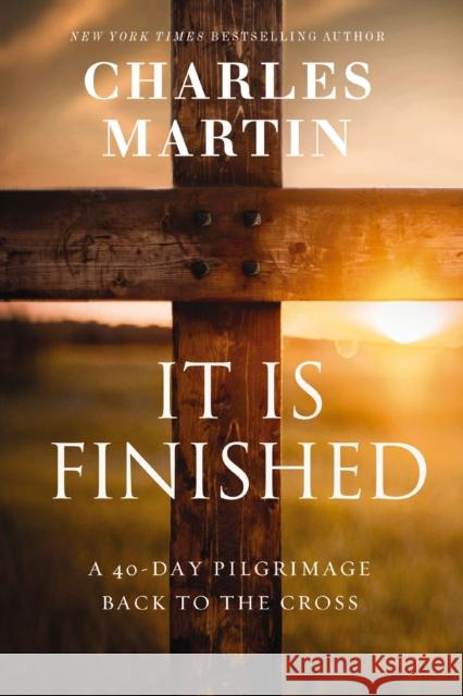 It Is Finished: A 40-Day Pilgrimage Back to the Cross Charles Martin 9781400341979 Thomas Nelson Publishers - książka