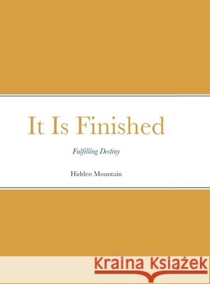 It Is Finished: Fulfilling Destiny Mouuntain, Hidden 9781716955235 Lulu.com - książka