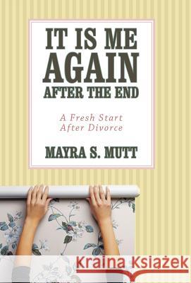 It Is Me ... Again ... After the End: A Fresh Start After Divorce Mayra S Mutt 9781452538679 Balboa Press - książka