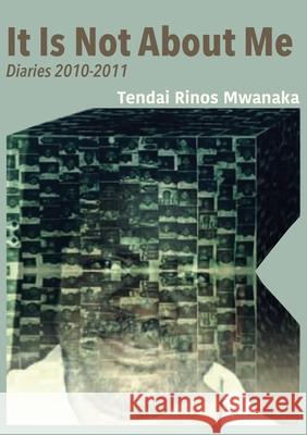It Is Not About Me: Diaries 2010-2011 Tendai Rinos Mwanaka 9781779065155 Mwanaka Media and Publishing - książka
