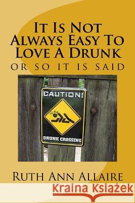 It Is Not Always Easy To Love A Drunk Allaire, Ruth Ann 9781537477091 Createspace Independent Publishing Platform - książka