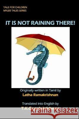 It Is Not Raining There!: Tales for Children - Mylee Series Latha Ramakrishnan T. K. Gopala Krishnan Latha Ramakrishnan T. K. Gopal Krishnan 9781691739981 Independently Published - książka