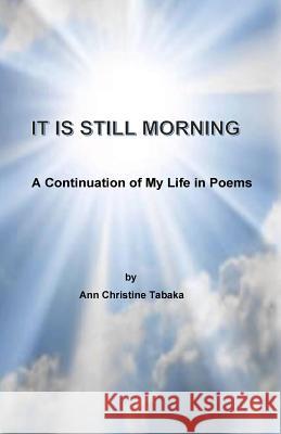 It Is Still Morning: A Continuation of my Life in Poems Tabaka, Ann Christine 9781545186411 Createspace Independent Publishing Platform - książka