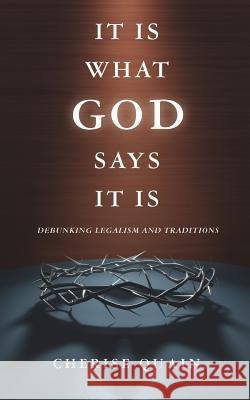 It Is What God Says It Is: Debunking Legalism and Traditions Cherise Quain 9781641112048 Palmetto Publishing Group - książka