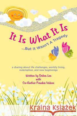 It Is What It Is .....But It Wasn't A Tragedy: A sharing about life challenges, worldly living, redemption, and new beginnings Valens, Frankie 9781484858844 Createspace - książka