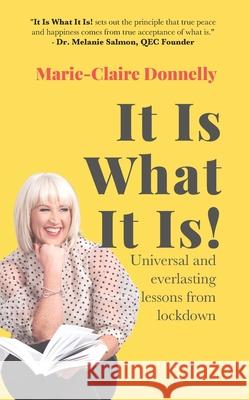 It Is What It Is: Universal And Everlasting Lessons From Lockdown Marie-Claire Donnelly 9781913479794 That Guys House - książka