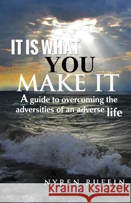 it is what you make it.: a guide to overcoming the adversities of an adverse life. Nyren O. Ruffin 9781514879856 Createspace Independent Publishing Platform - książka