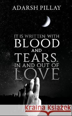 It Is Written with Blood and Tears, in and out of Love Adarsh Pillay 9781647335069 Notion Press Media Pvt Ltd - książka