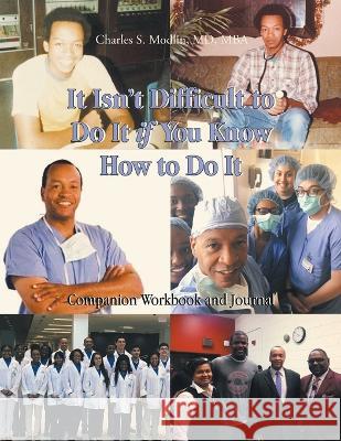 It Isn't Difficult to Do It if You Know How to Do It: Companion Workbook and Journal Charles S Modlin Mba, MD 9781638818175 Newman Springs Publishing, Inc. - książka