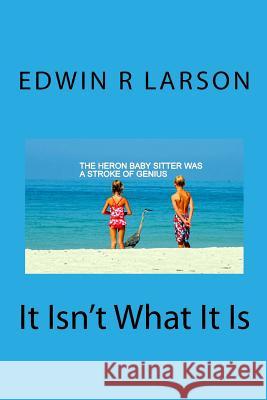 It Isn't What It Is Edwin R. Larson 9781536988901 Createspace Independent Publishing Platform - książka