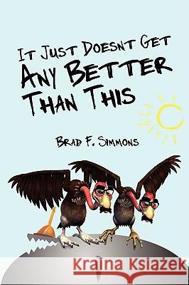 It Just Doesn't Get Any Better Than This Brad F. Simmons 9781440108334 iUniverse.com - książka