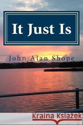 It Just Is: Poems For the Journey John Alan Shope 9781533447692 Createspace Independent Publishing Platform - książka