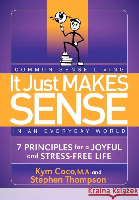 It Just Makes Sense: Common Sense Living in an Everyday World: 7 Principles for a Joyful and Stress Free Life Coco, Kym 9781614480228 Morgan James Publishing - książka