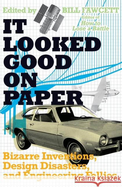 It Looked Good on Paper: Bizarre Inventions, Design Disasters, and Engineering Follies Fawcett, Bill 9780061358432 Harper Paperbacks - książka