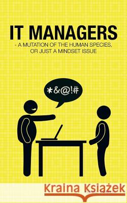 It Managers - A Mutation of the Human Species, or Just a Mindset Issue Kunal Thakur   9781482816822 Partridge Publishing (Authorsolutions) - książka