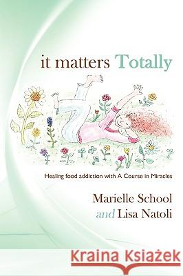 It Matters Totally: Healing Food Addiction with A Course in Miracles Natoli, Lisa 9781449066185 Authorhouse - książka