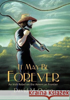 It May Be Forever: An Irish Rebel On the American Frontier Quinn, David M. 9781420880922 Authorhouse - książka