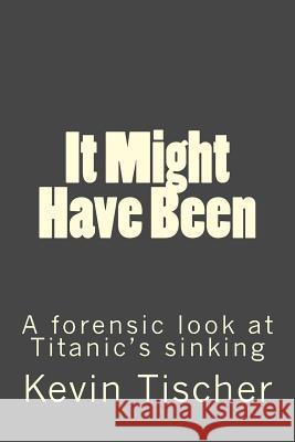 It Might Have Been: A forensic look at Titanic's sinking Pellegrino 9781539317111 Createspace Independent Publishing Platform - książka