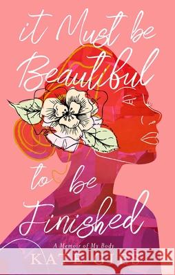 It Must Be Beautiful to Be Finished: A Memoir of My Body Kate Gies 9781668051054 Simon & Schuster - książka