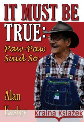 It Must Be True: Paw-Paw Said So Alan Easley 9780982529478 Nukeworks Publishing - książka