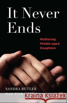 It Never Ends: Mothering Middle-Aged Daughters Nan Gefen Sandra Butler 9781631522789 She Writes Press - książka