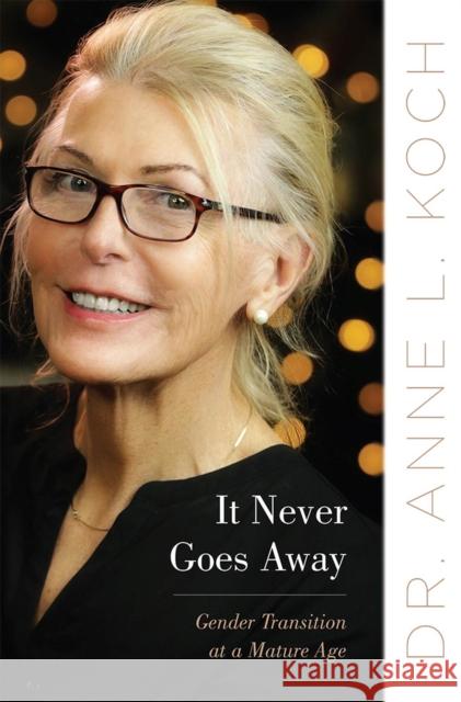 It Never Goes Away: Gender Transition at a Mature Age Anne Lauren Koch 9780813598390 Rutgers University Press - książka