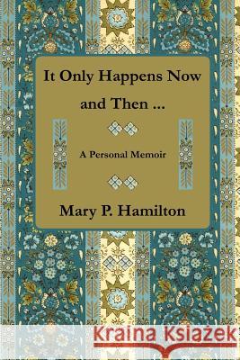 It Only Happens Now and Then ... Mary P Hamilton 9780615486796 Hamilton House (Canada) - książka